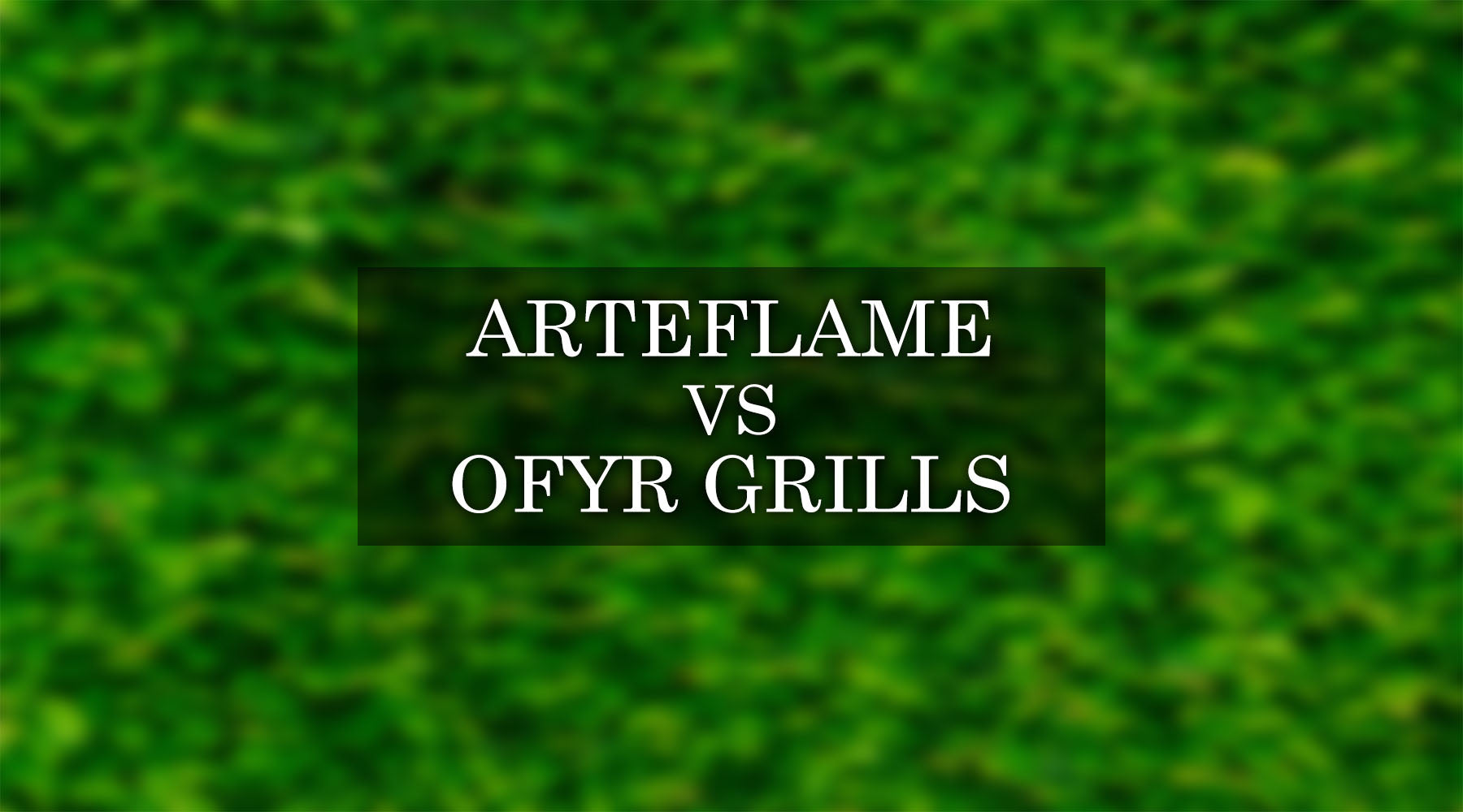 Arteflame vs OFYR Grills: A Detailed Comparison