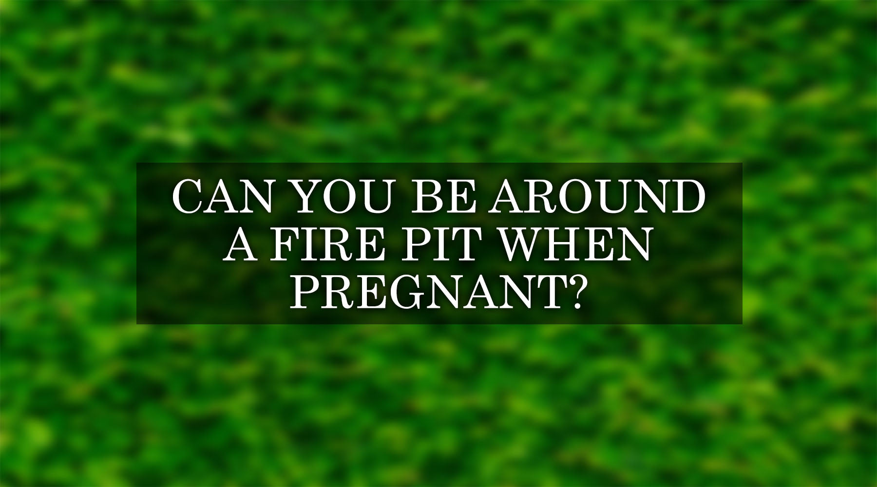 Can You Be Around a Fire Pit When Pregnant?