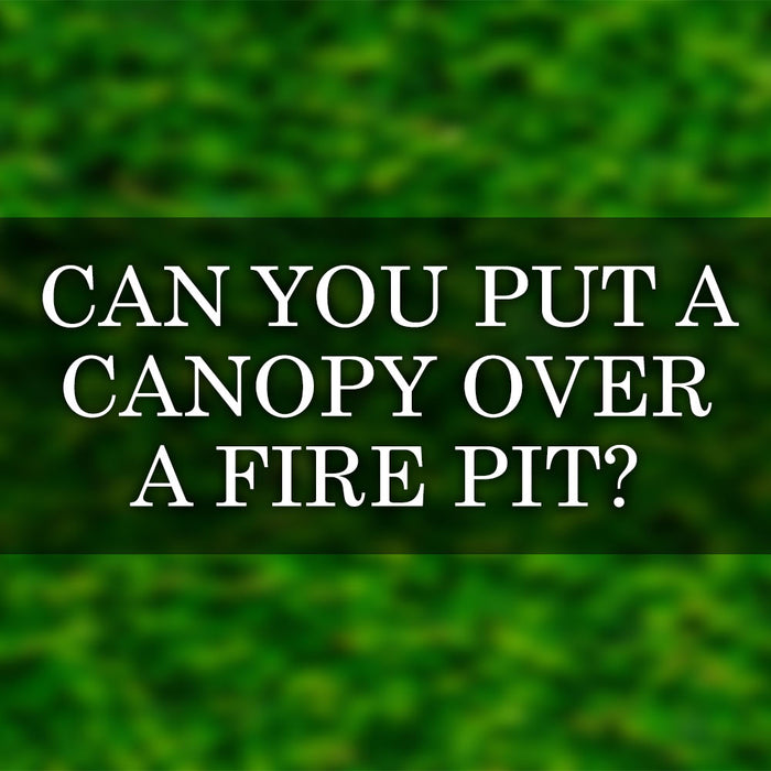 Can You Put a Canopy Over a Fire Pit? (A Detailed Guide)
