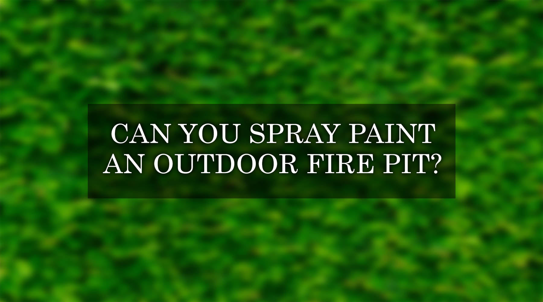 Can You Spray Paint an Outdoor Fire Pit?