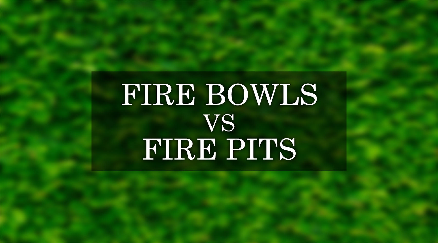 Fire Bowls vs Fire Pits: Key Difference between a Fire Pit and Bowl