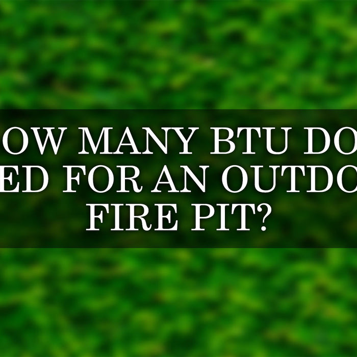 How Many BTU Do I Need for an Outdoor Fire Pit?