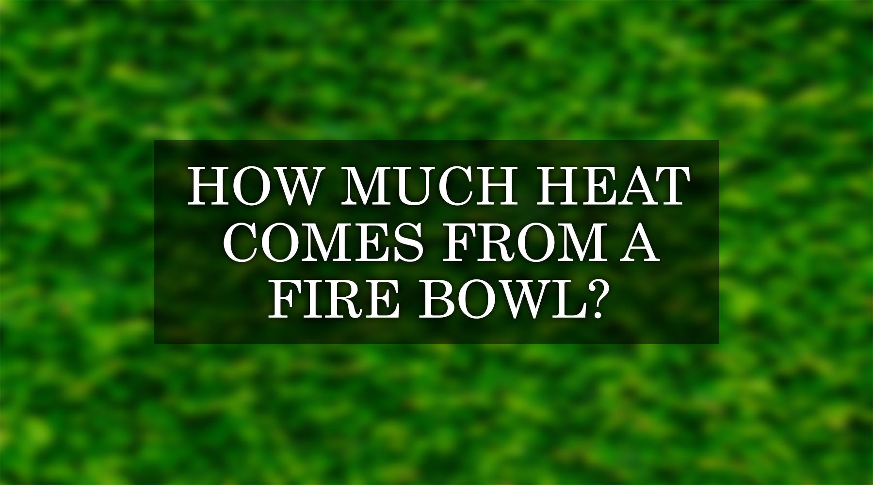 How Much Heat Comes From a Fire Bowl?