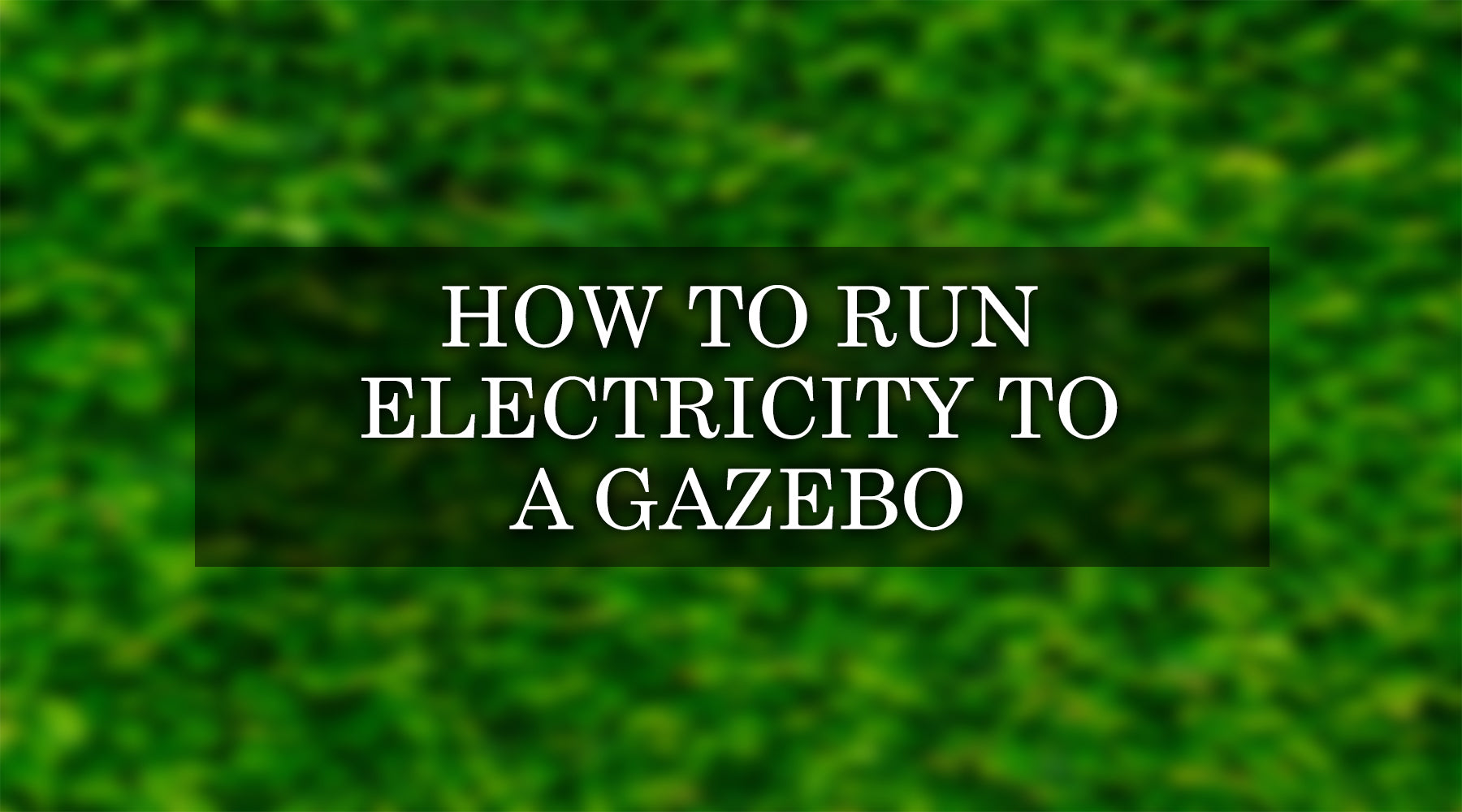 How to Run Electricity to a Gazebo 