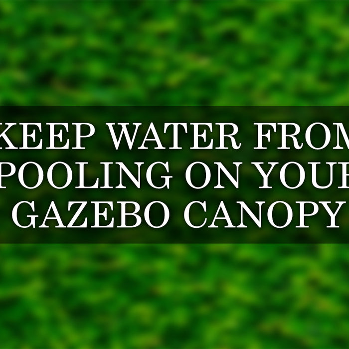 Keep Water from Pooling on Your Gazebo Canopy