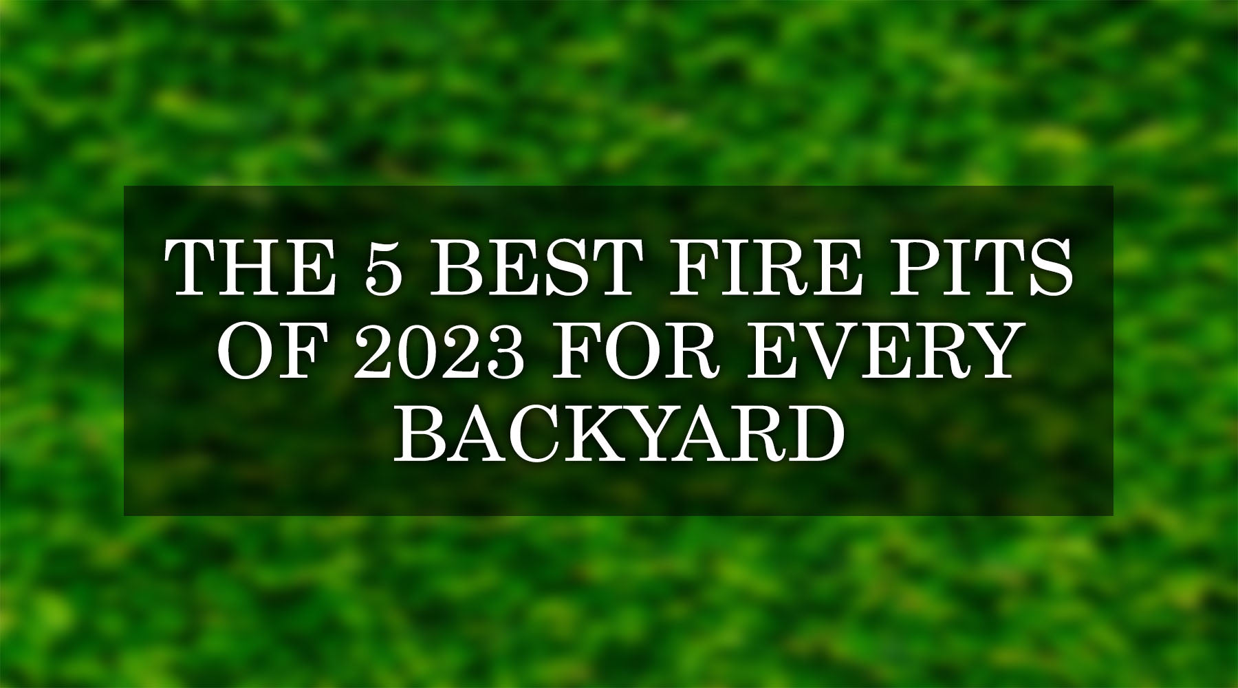 The 5 Best Fire Pits of 2023 for Every Backyard