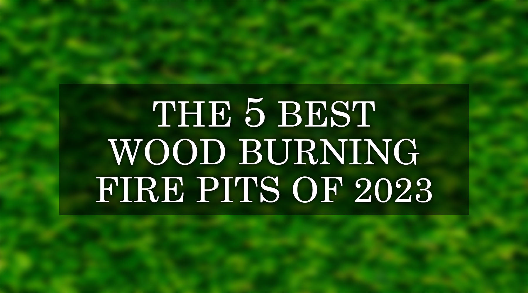 The 5 Best Wood Burning Fire Pits of 2023