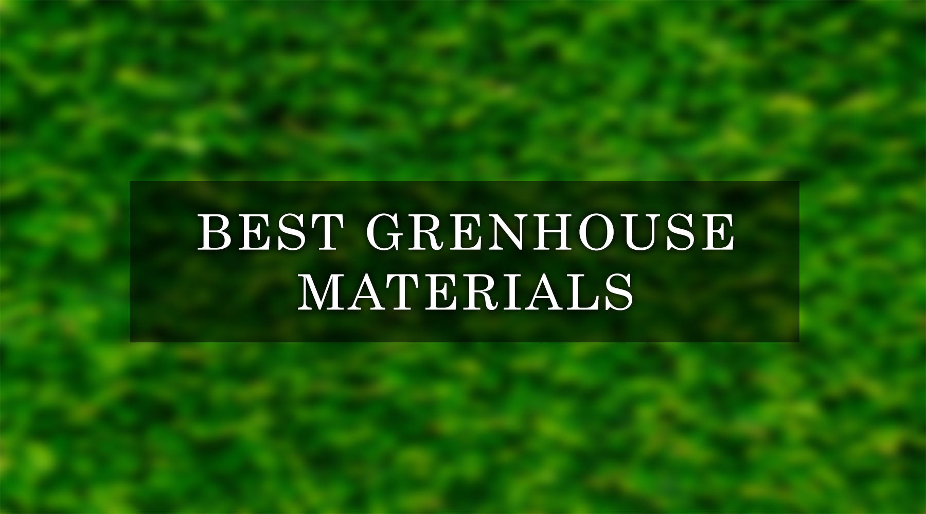 The Ultimate Guide to Choosing the Best Greenhouse Materials