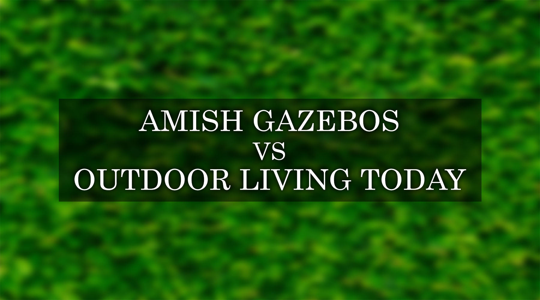 Amish Gazebos vs Outdoor Living Today Gazebos