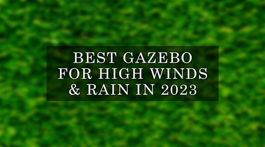 best gazebo for high winds and rain in 2023