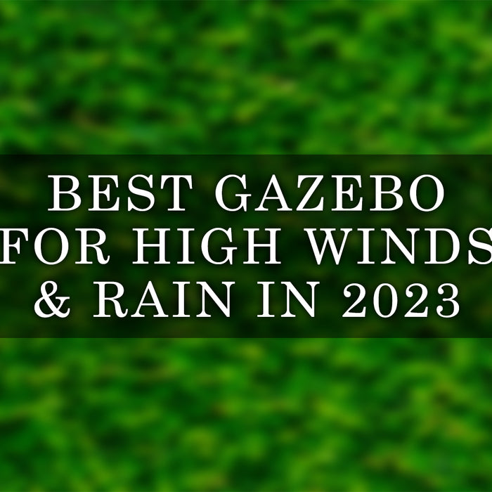 best gazebo for high winds and rain in 2023