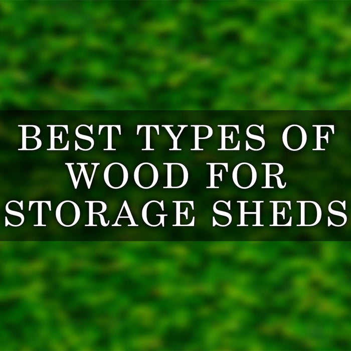 Best Types of Wood for storage sheds