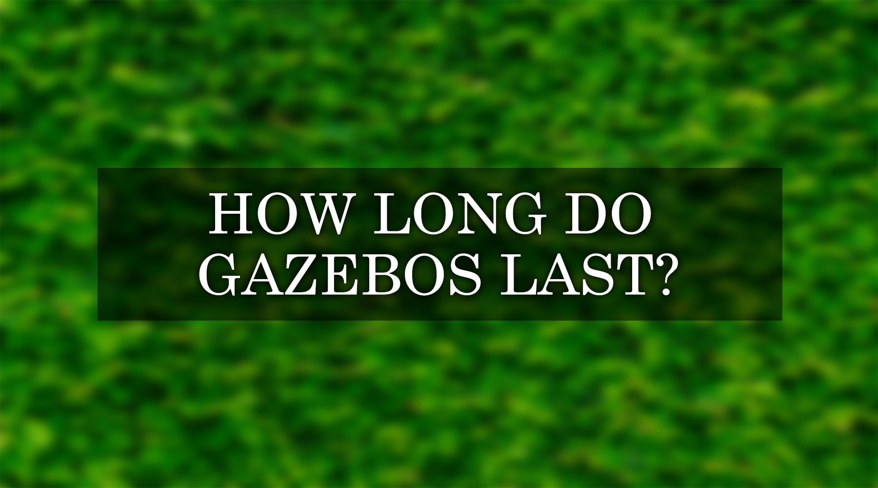 how long do gazebos last