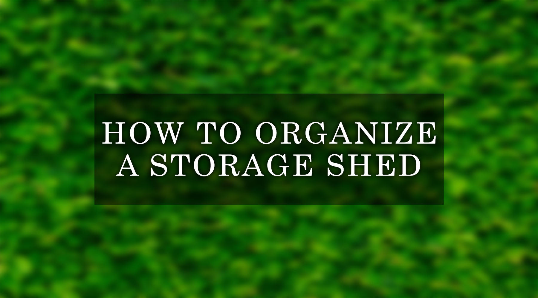 How to Organize a Storage Shed - Organization Ideas