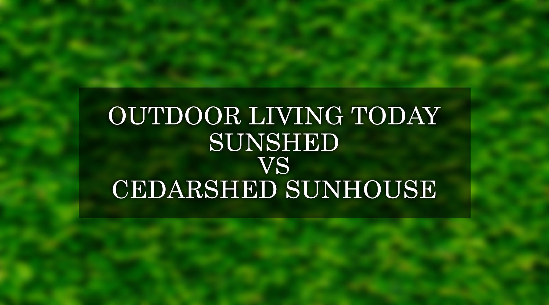 Comparing Outdoor Living Today Sunshed and Cedarshed Sunhouse