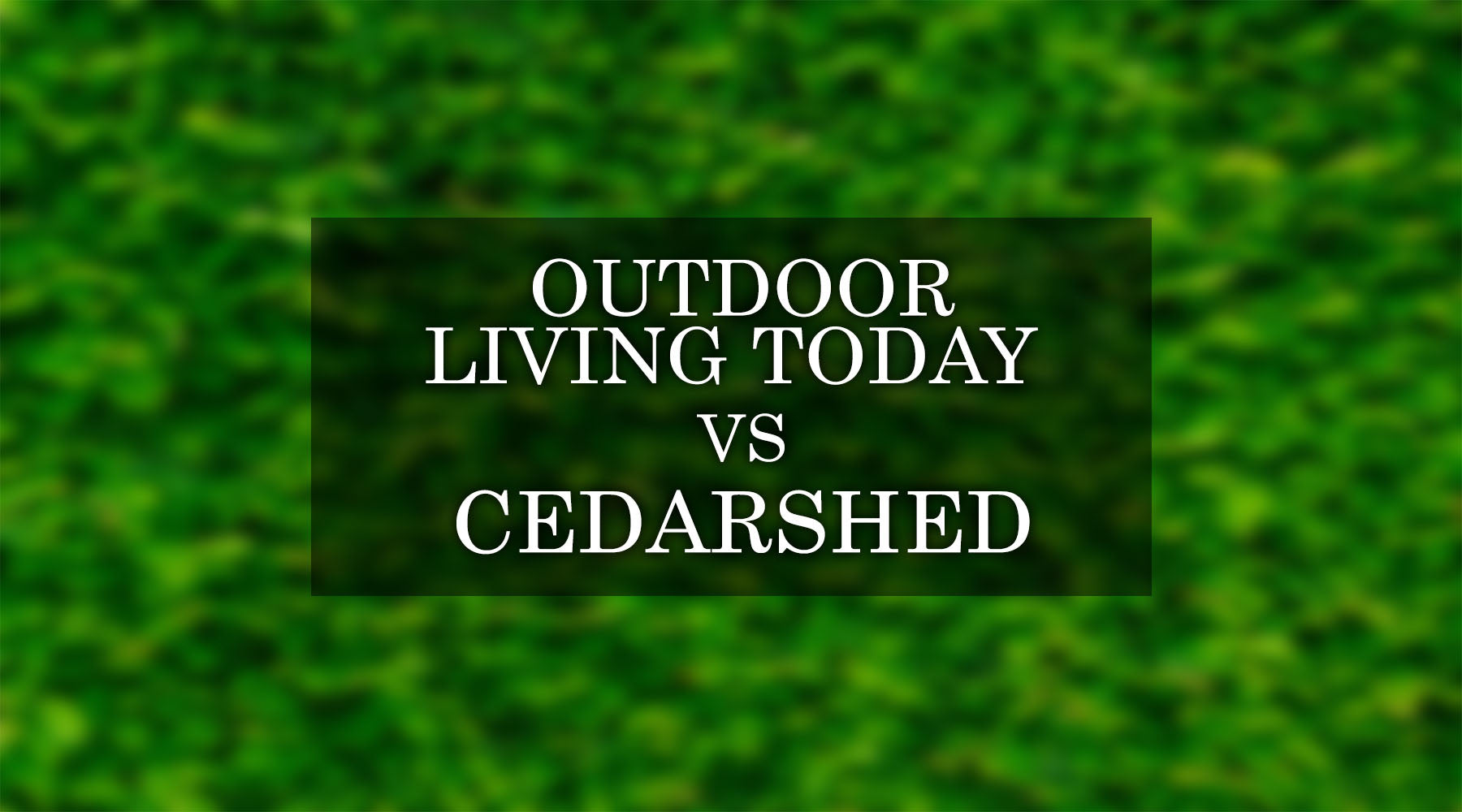 Outdoor Living Today vs Cedarshed: Detailed Comparison